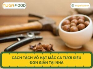 Cách tách vỏ hạt mắc ca tươi