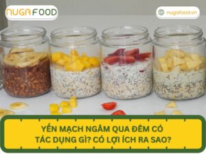 Yến mạch ngâm qua đêm có tác dụng gì